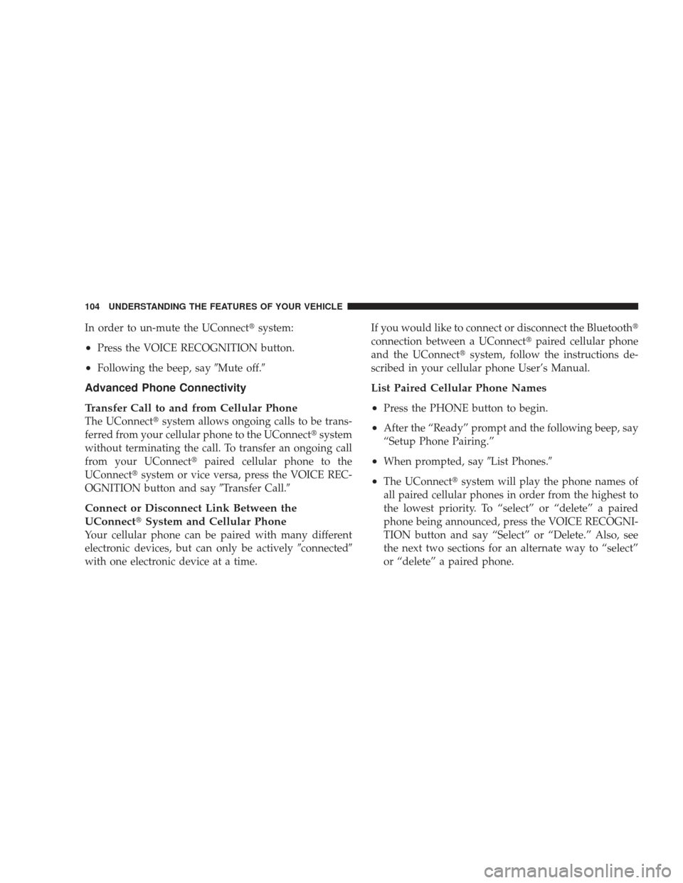 DODGE RAM 4500 CHASSIS CAB 2009 4.G Owners Manual In order to un-mute the UConnectsystem:
•Press the VOICE RECOGNITION button.
•Following the beep, sayMute off.
Advanced Phone Connectivity
Transfer Call to and from Cellular Phone
The UConnect