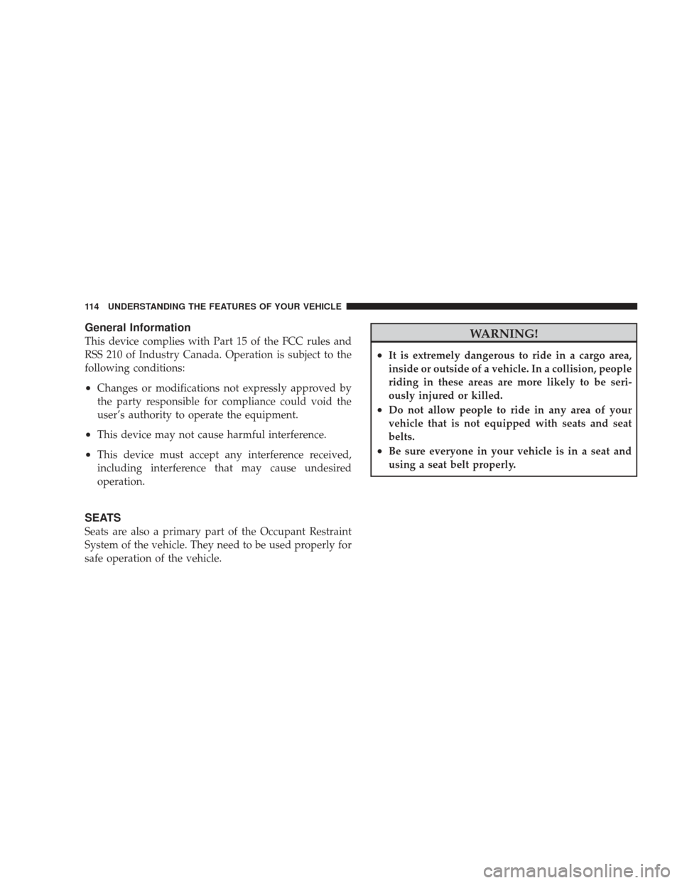 DODGE RAM 4500 CHASSIS CAB 2009 4.G Owners Manual General Information
This device complies with Part 15 of the FCC rules and
RSS 210 of Industry Canada. Operation is subject to the
following conditions:
•Changes or modifications not expressly appro