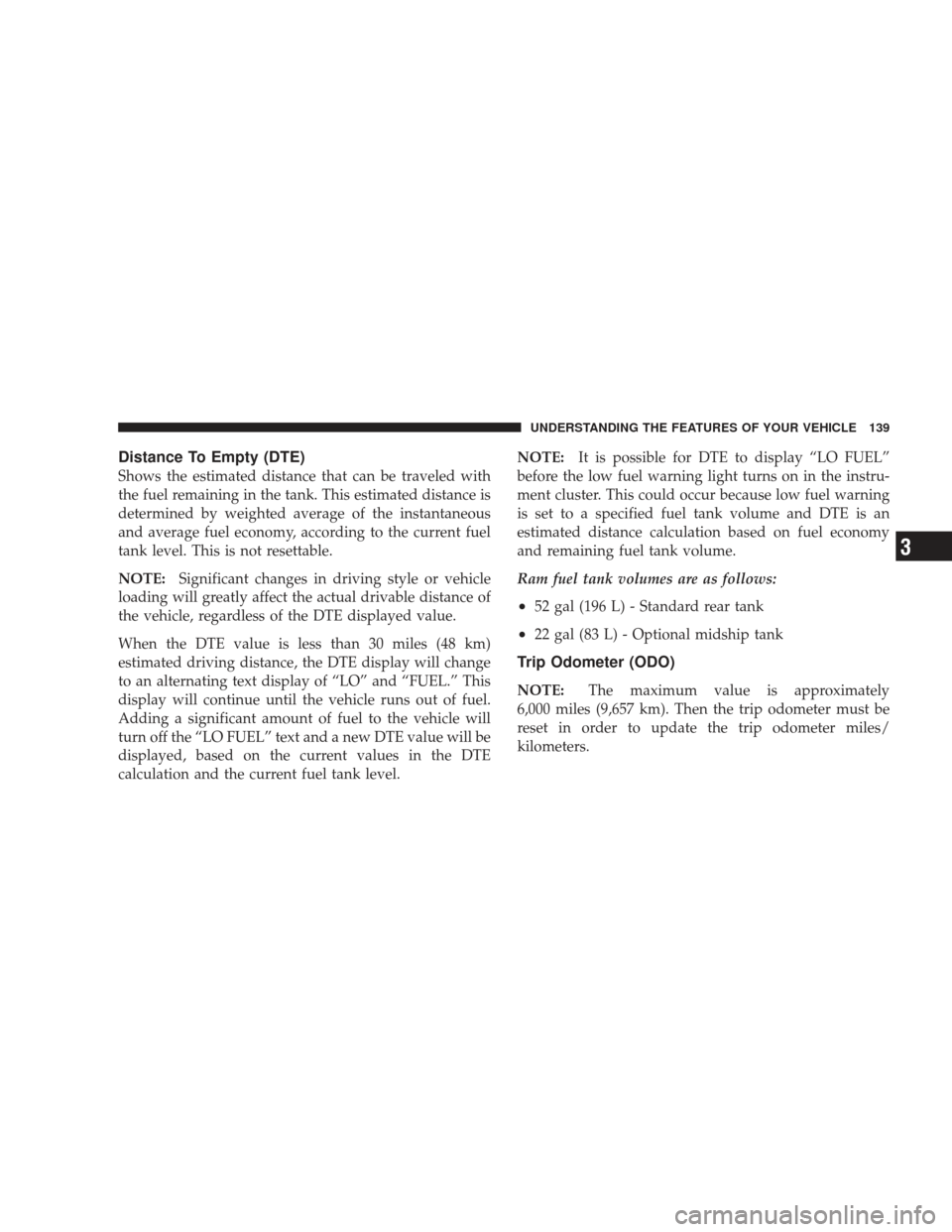 DODGE RAM 4500 CHASSIS CAB 2009 4.G Owners Manual Distance To Empty (DTE)
Shows the estimated distance that can be traveled with
the fuel remaining in the tank. This estimated distance is
determined by weighted average of the instantaneous
and averag