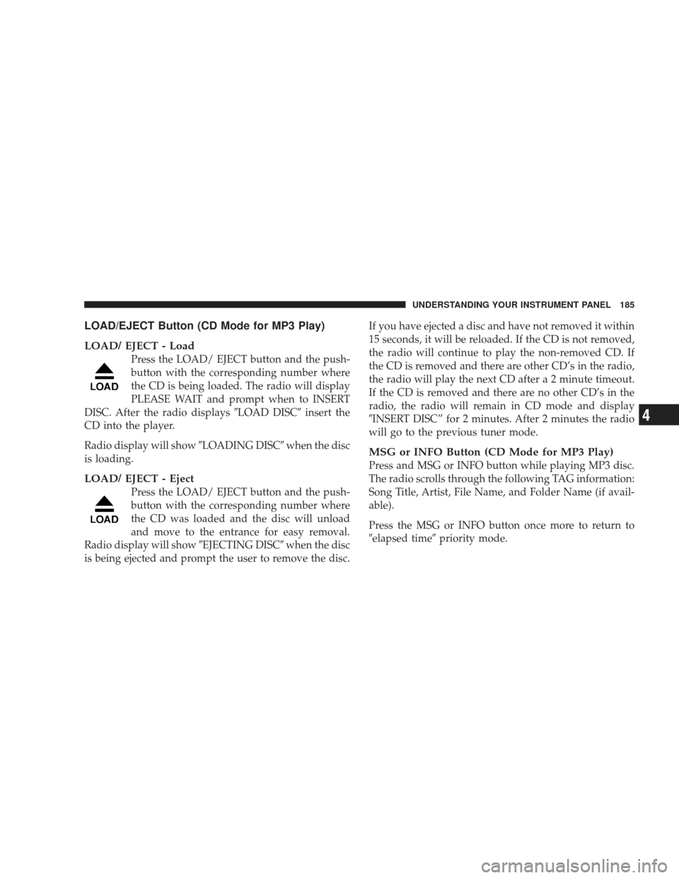 DODGE RAM 4500 CHASSIS CAB 2009 4.G User Guide LOAD/EJECT Button (CD Mode for MP3 Play)
LOAD/ EJECT - Load
Press the LOAD/ EJECT button and the push-
button with the corresponding number where
the CD is being loaded. The radio will display
PLEASE 