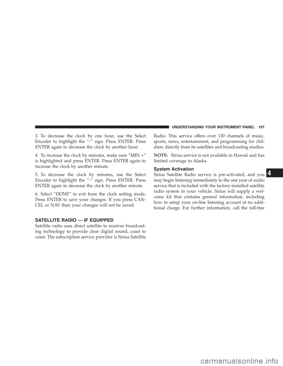 DODGE RAM 4500 CHASSIS CAB 2009 4.G Owners Manual 3. To decrease the clock by one hour, use the Select
Encoder to highlight the “-” sign. Press ENTER. Press
ENTER again to decrease the clock by another hour.
4. To increase the clock by minutes, m DODGE RAM 4500 CHASSIS CAB 2009 4.G Owners Manual 3. To decrease the clock by one hour, use the Select
Encoder to highlight the “-” sign. Press ENTER. Press
ENTER again to decrease the clock by another hour.
4. To increase the clock by minutes, m