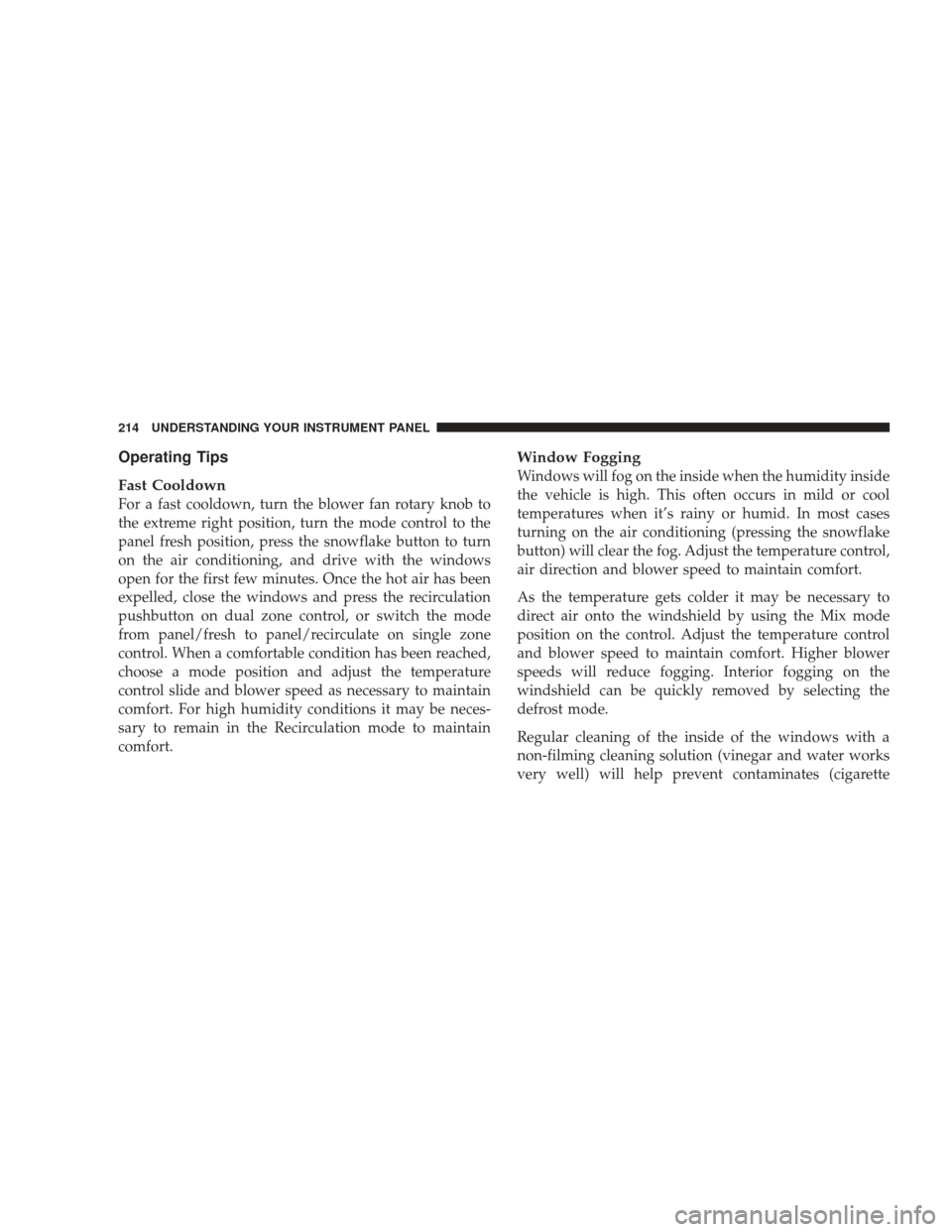 DODGE RAM 4500 CHASSIS CAB 2009 4.G Owners Manual Operating Tips
Fast Cooldown
For a fast cooldown, turn the blower fan rotary knob to
the extreme right position, turn the mode control to the
panel fresh position, press the snowflake button to turn
o