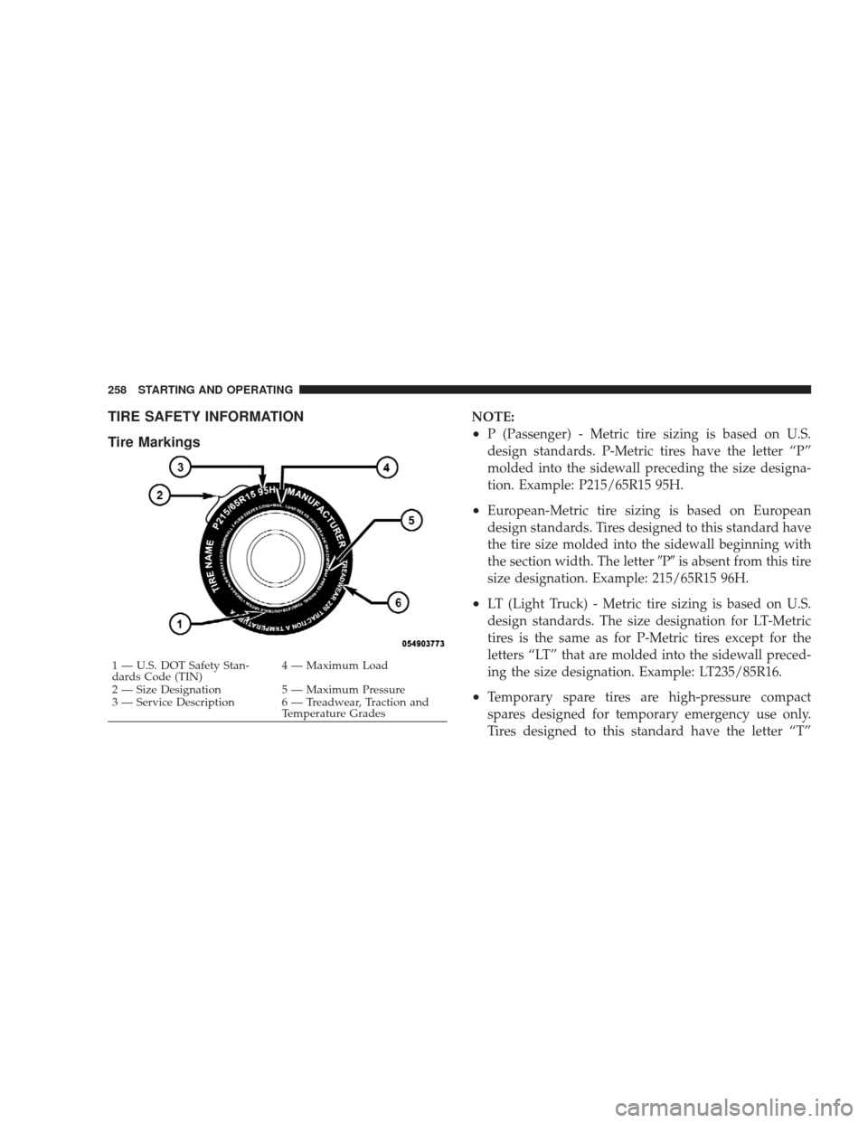 DODGE RAM 4500 CHASSIS CAB 2009 4.G Owners Manual TIRE SAFETY INFORMATION
Tire MarkingsNOTE:
•P (Passenger) - Metric tire sizing is based on U.S.
design standards. P-Metric tires have the letter “P”
molded into the sidewall preceding the size d