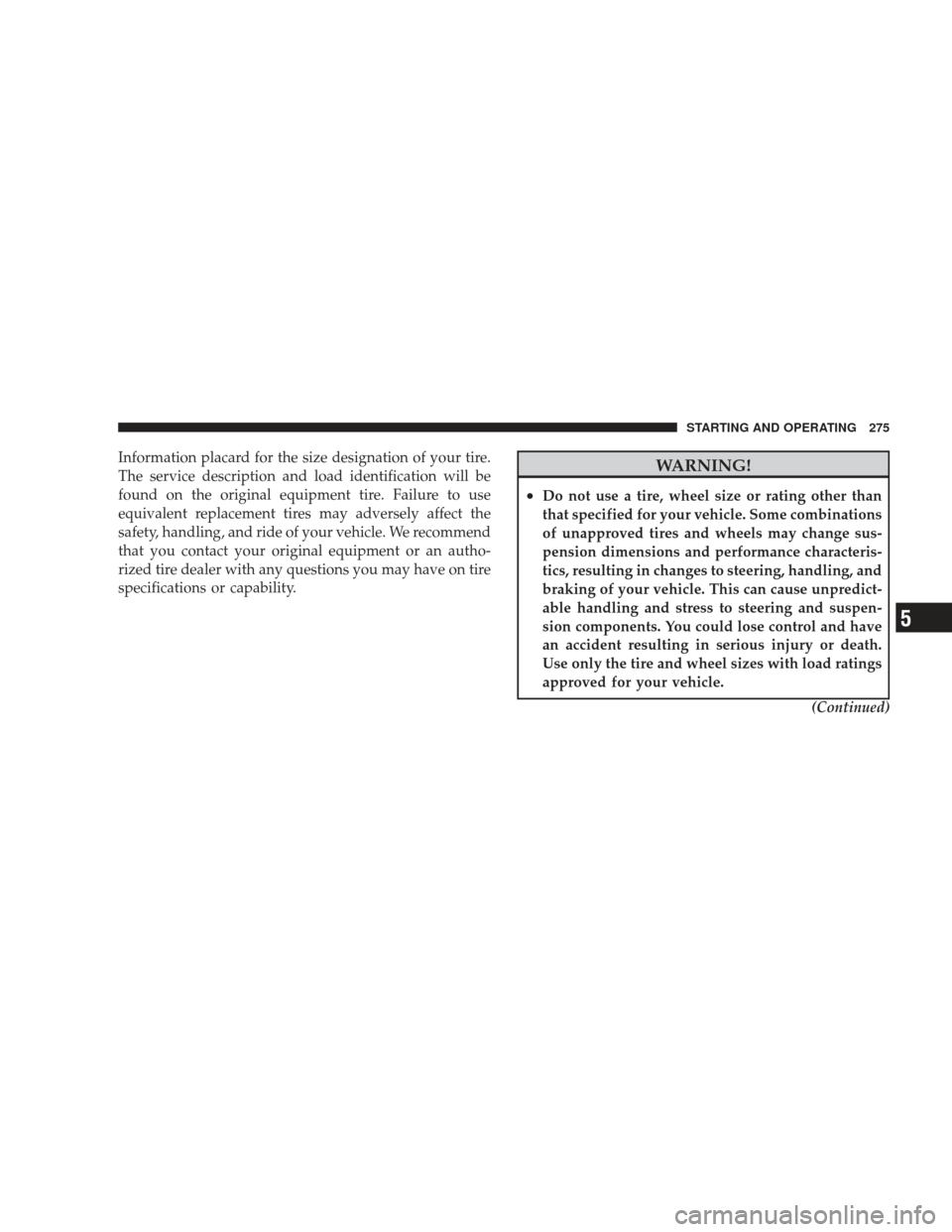 DODGE RAM 4500 CHASSIS CAB 2009 4.G Owners Manual Information placard for the size designation of your tire.
The service description and load identification will be
found on the original equipment tire. Failure to use
equivalent replacement tires may