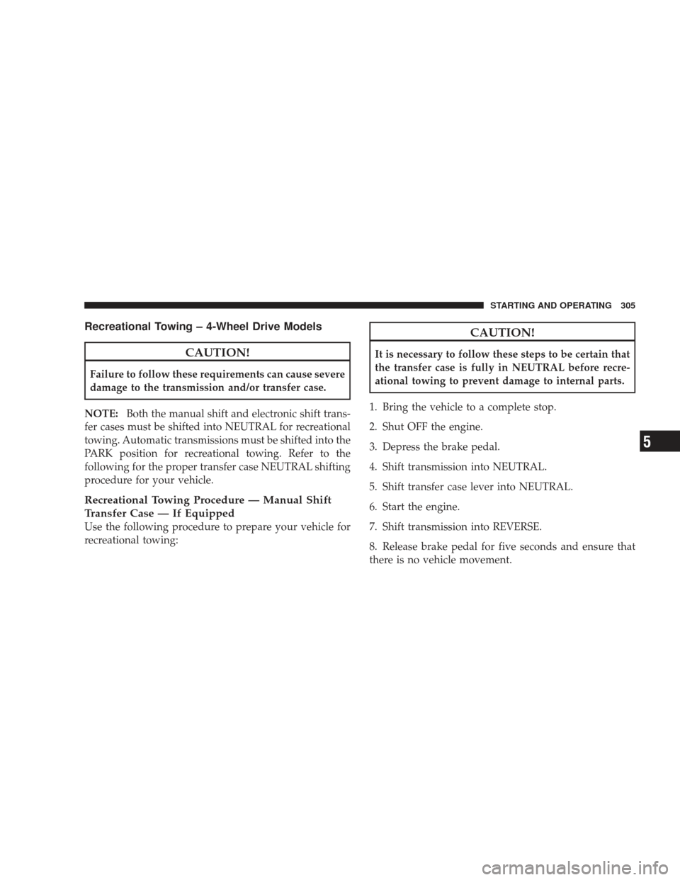 DODGE RAM 4500 CHASSIS CAB 2009 4.G Manual PDF Recreational Towing – 4-Wheel Drive Models
CAUTION!
Failure to follow these requirements can cause severe
damage to the transmission and/or transfer case.
NOTE: Both the manual shift and electronic 