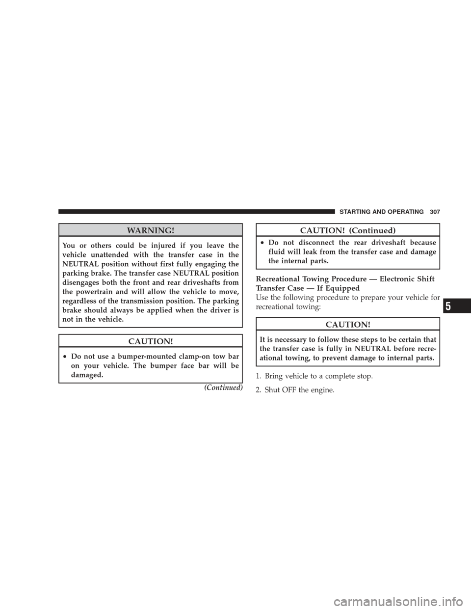 DODGE RAM 4500 CHASSIS CAB 2009 4.G Manual PDF WARNING!
You or others could be injured if you leave the
vehicle unattended with the transfer case in the
NEUTRAL position without first fully engaging the
parking brake. The transfer case NEUTRAL pos