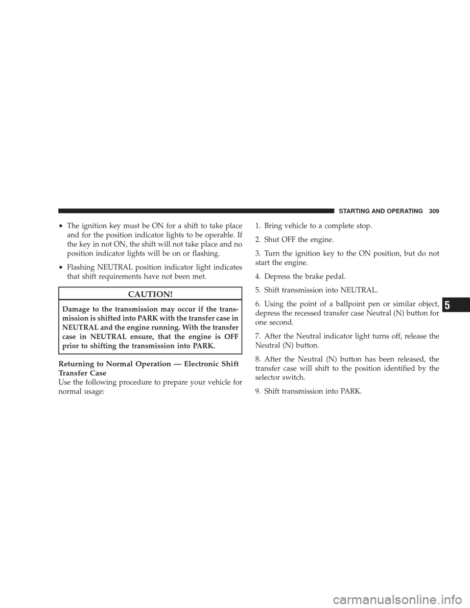 DODGE RAM 4500 CHASSIS CAB 2009 4.G Manual PDF •The ignition key must be ON for a shift to take place
and for the position indicator lights to be operable. If
the key in not ON, the shift will not take place and no
position indicator lights will