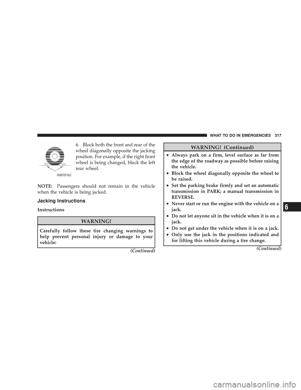 DODGE RAM 4500 CHASSIS CAB 2009 4.G Manual PDF 6. Block both the front and rear of the
wheel diagonally opposite the jacking
position. For example, if the right front
wheel is being changed, block the left
rear wheel.
NOTE: Passengers should not r