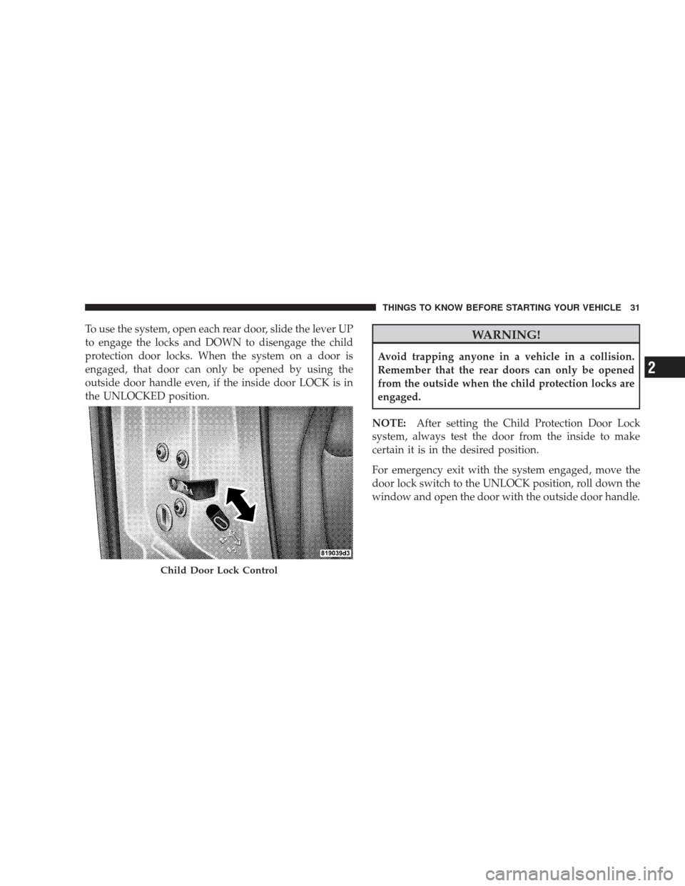 DODGE RAM 4500 CHASSIS CAB 2009 4.G Owners Manual To use the system, open each rear door, slide the lever UP
to engage the locks and DOWN to disengage the child
protection door locks. When the system on a door is
engaged, that door can only be opened