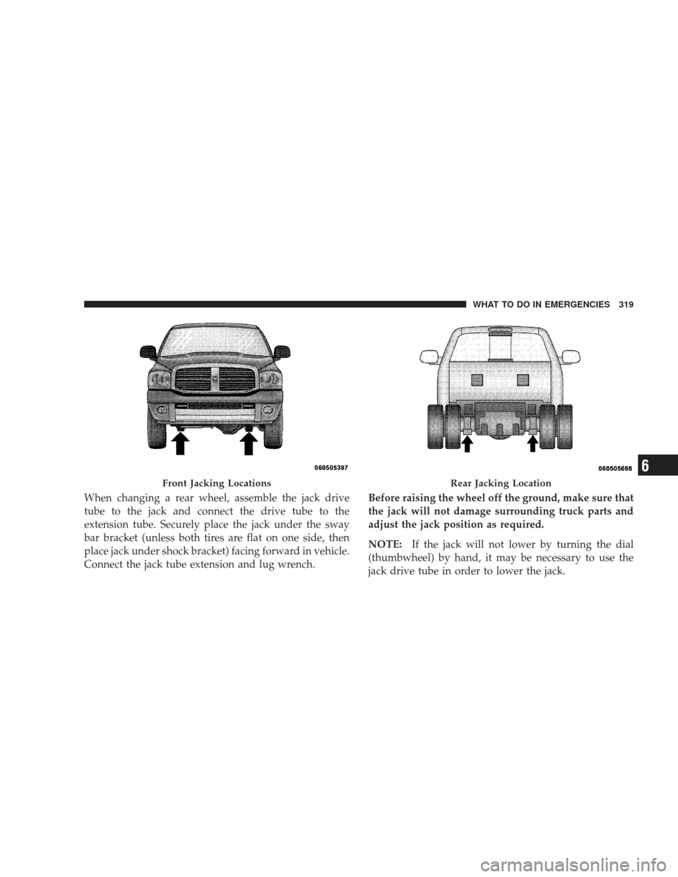DODGE RAM 4500 CHASSIS CAB 2009 4.G Owners Manual When changing a rear wheel, assemble the jack drive
tube to the jack and connect the drive tube to the
extension tube. Securely place the jack under the sway
bar bracket (unless both tires are flat on DODGE RAM 4500 CHASSIS CAB 2009 4.G Owners Manual When changing a rear wheel, assemble the jack drive
tube to the jack and connect the drive tube to the
extension tube. Securely place the jack under the sway
bar bracket (unless both tires are flat on