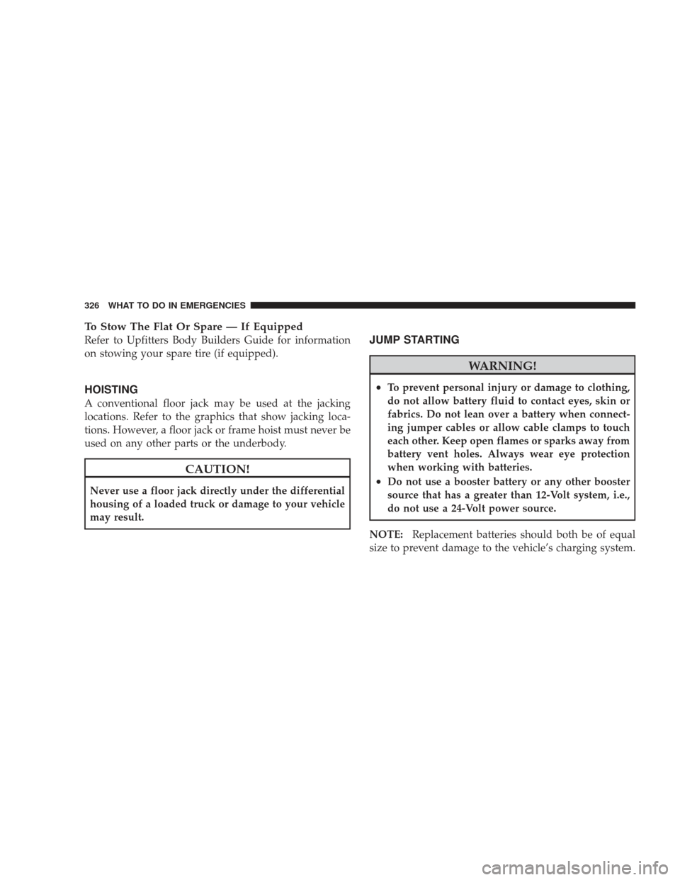 DODGE RAM 4500 CHASSIS CAB 2009 4.G Owners Guide To Stow The Flat Or Spare — If Equipped
Refer to Upfitters Body Builders Guide for information
on stowing your spare tire (if equipped).
HOISTING
A conventional floor jack may be used at the jacking