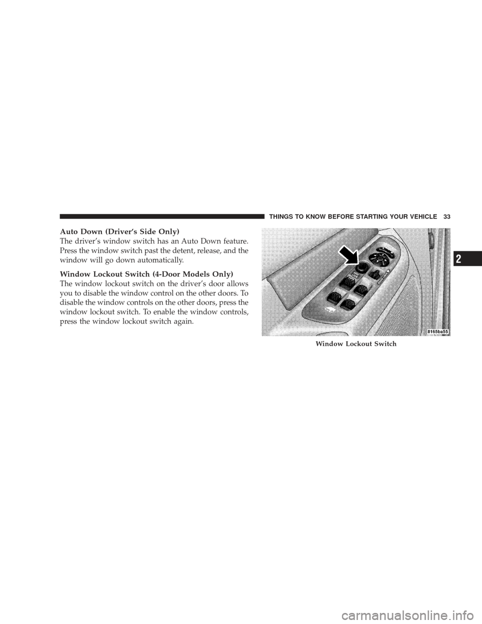 DODGE RAM 4500 CHASSIS CAB 2009 4.G Owners Guide Auto Down (Driver’s Side Only)
The driver’s window switch has an Auto Down feature.
Press the window switch past the detent, release, and the
window will go down automatically.
Window Lockout Swit