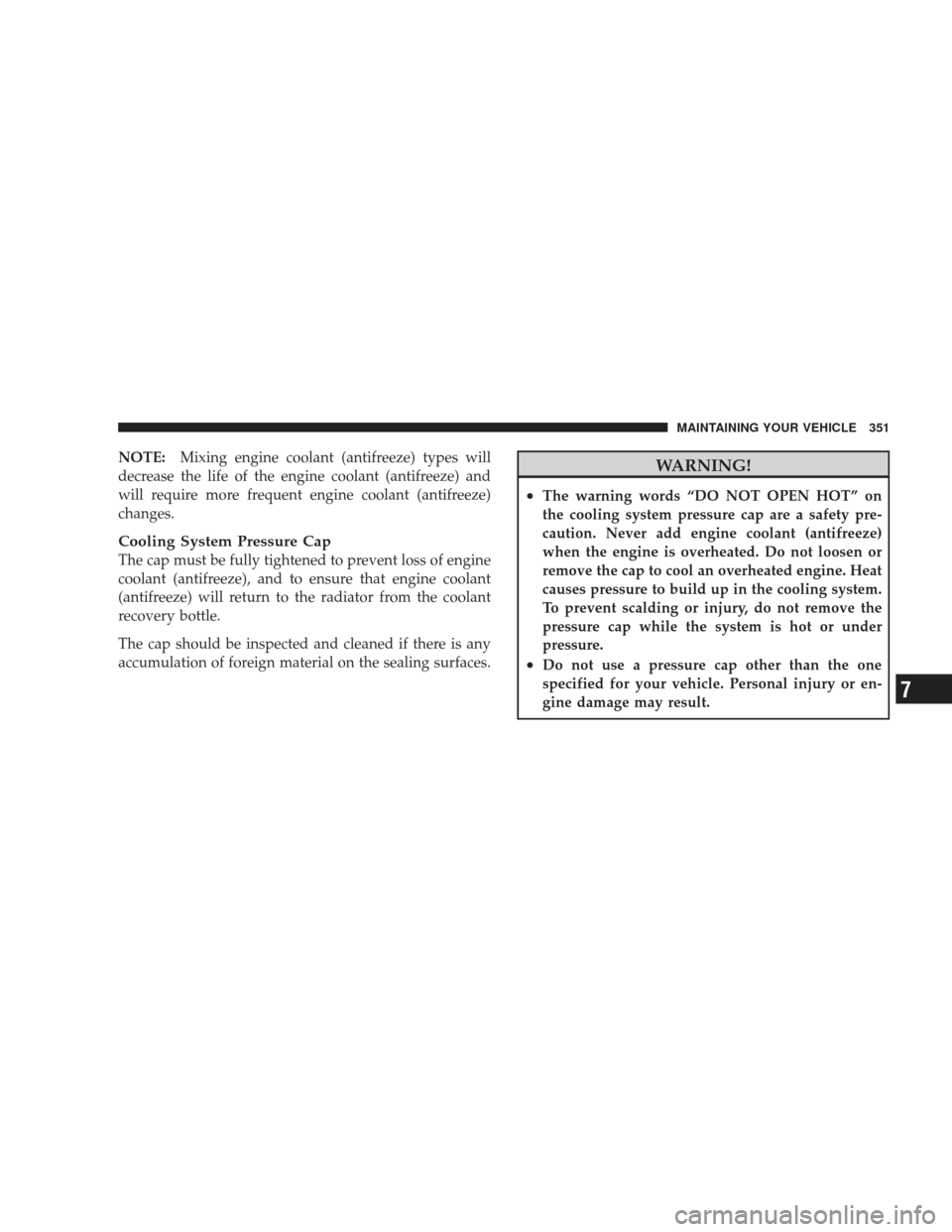 DODGE RAM 4500 CHASSIS CAB 2009 4.G Owners Manual NOTE:Mixing engine coolant (antifreeze) types will
decrease the life of the engine coolant (antifreeze) and
will require more frequent engine coolant (antifreeze)
changes.
Cooling System Pressure Cap
