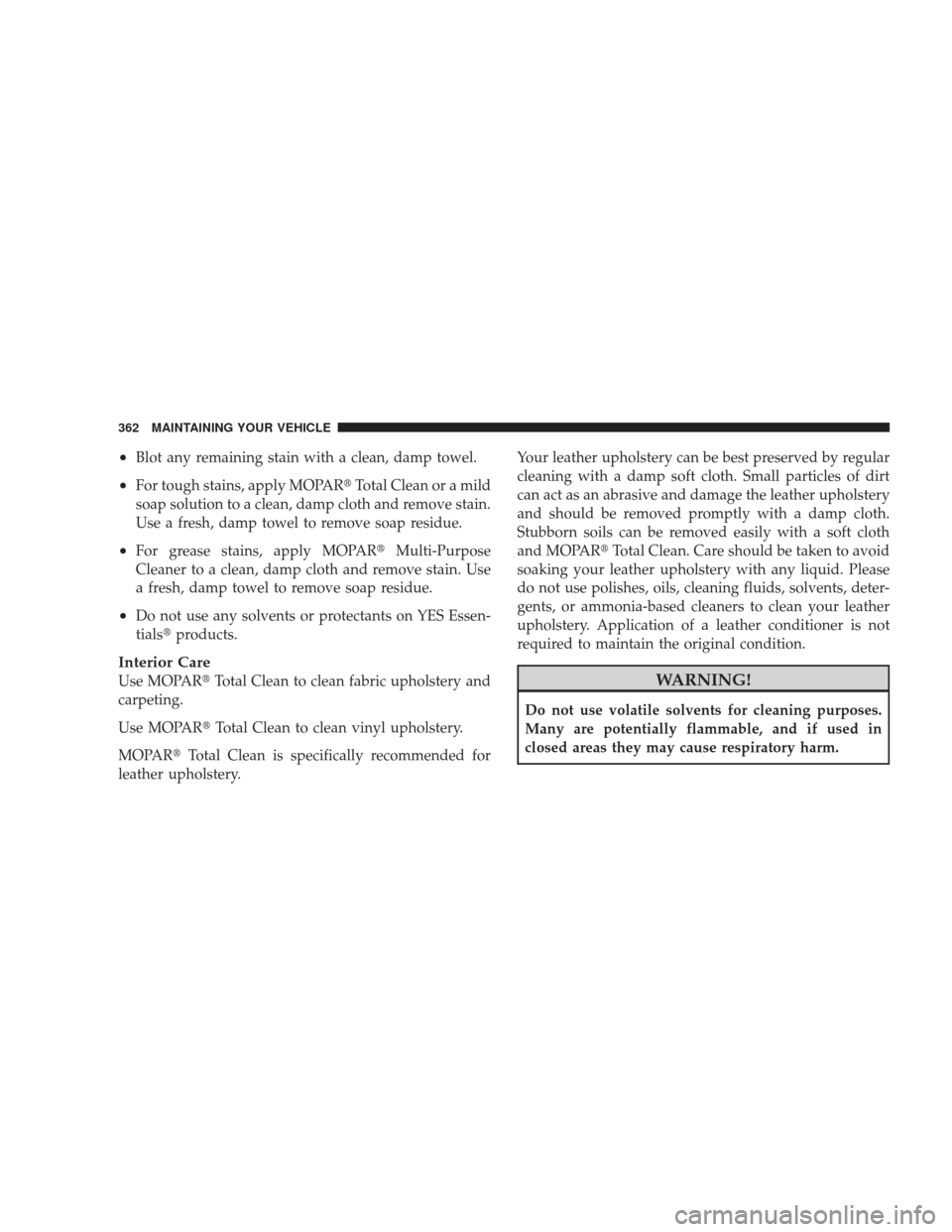 DODGE RAM 4500 CHASSIS CAB 2009 4.G Owners Guide •Blot any remaining stain with a clean, damp towel.
•For tough stains, apply MOPARTotal Clean or a mild
soap solution to a clean, damp cloth and remove stain.
Use a fresh, damp towel to remove so