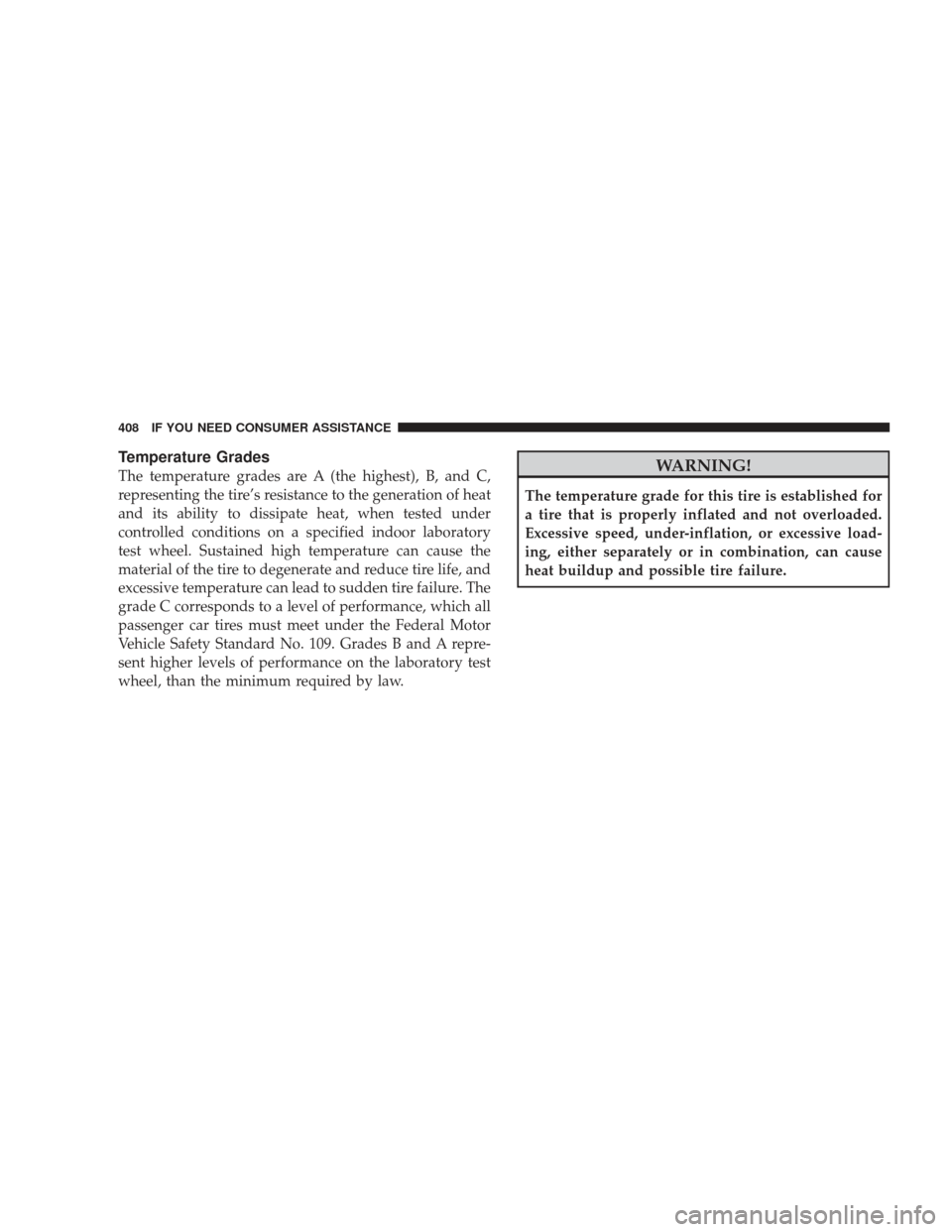 DODGE RAM 4500 CHASSIS CAB 2009 4.G Owners Manual Temperature Grades
The temperature grades are A (the highest), B, and C,
representing the tire’s resistance to the generation of heat
and its ability to dissipate heat, when tested under
controlled 