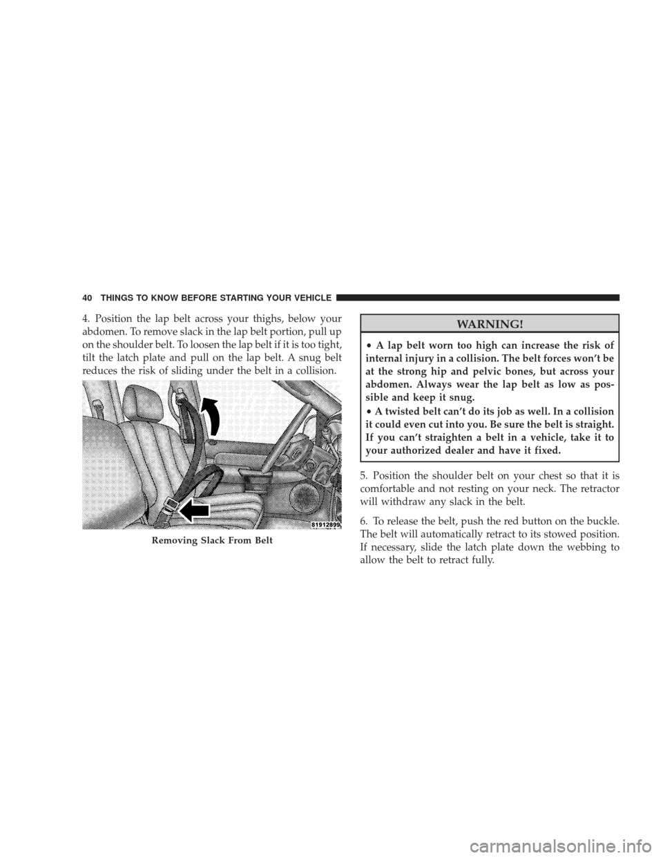 DODGE RAM 4500 CHASSIS CAB 2009 4.G Service Manual 4. Position the lap belt across your thighs, below your
abdomen. To remove slack in the lap belt portion, pull up
on the shoulder belt. To loosen the lap belt if it is too tight,
tilt the latch plate 