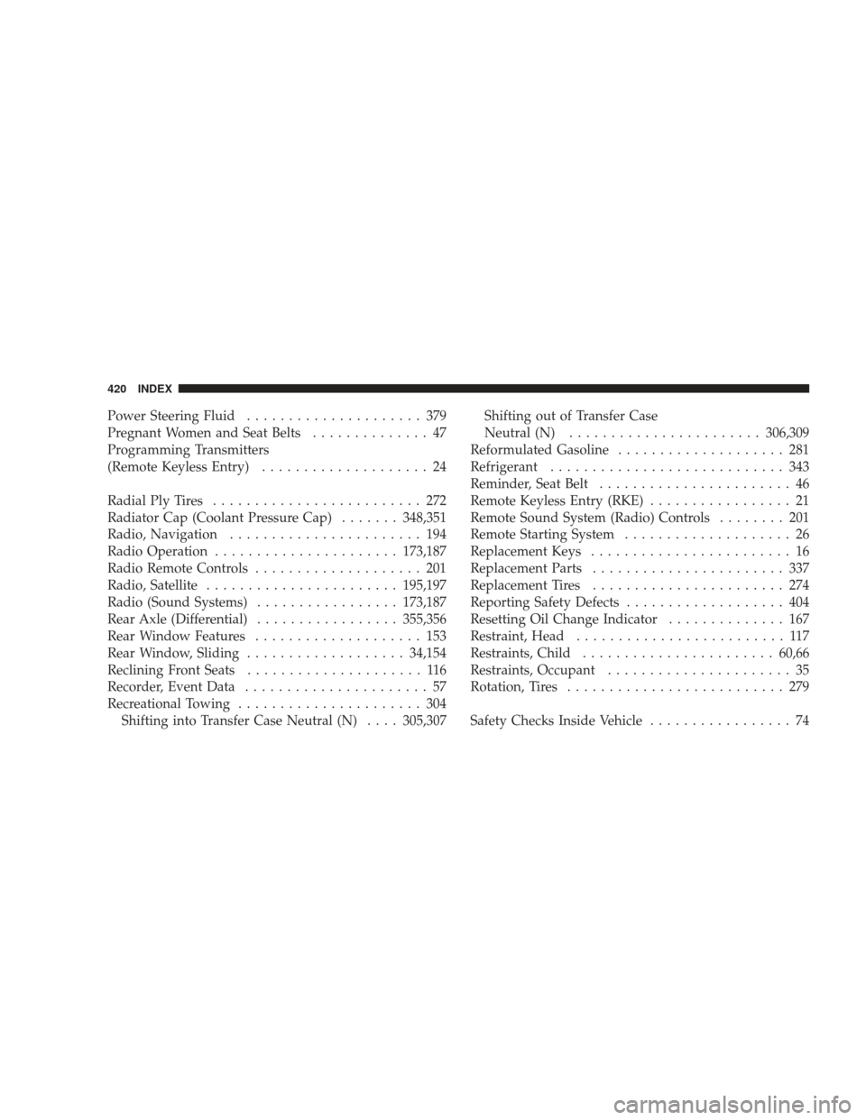 DODGE RAM 4500 CHASSIS CAB 2009 4.G Workshop Manual Power Steering Fluid..................... 379
Pregnant Women and Seat Belts .............. 47
Programming Transmitters
(Remote Keyless Entry) .................... 24
Radial Ply Tires .................