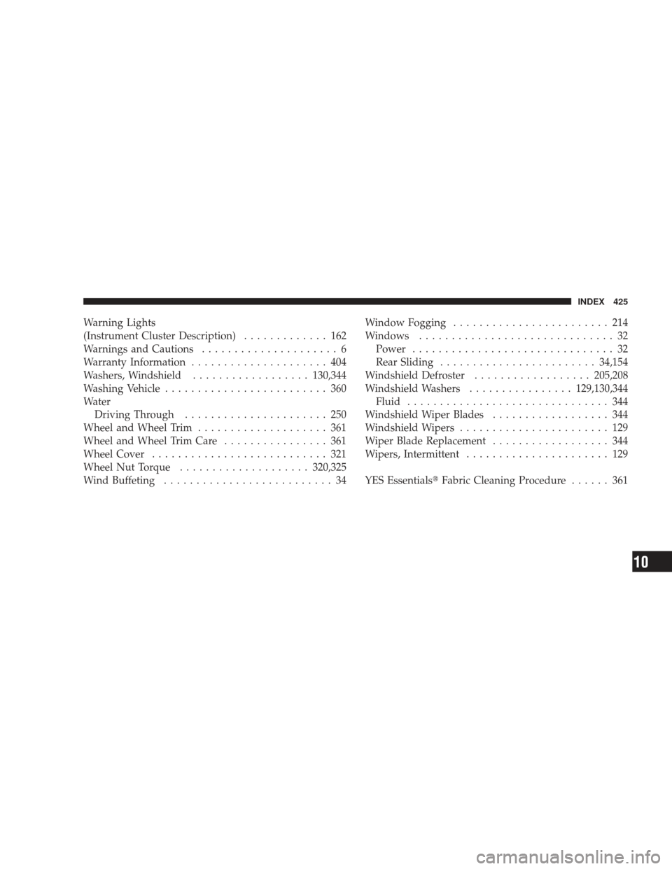 DODGE RAM 4500 CHASSIS CAB 2009 4.G Owners Manual Warning Lights
(Instrument Cluster Description)............. 162
Warnings and Cautions ..................... 6
Warranty Information ..................... 404
Washers, Windshield .................. 130