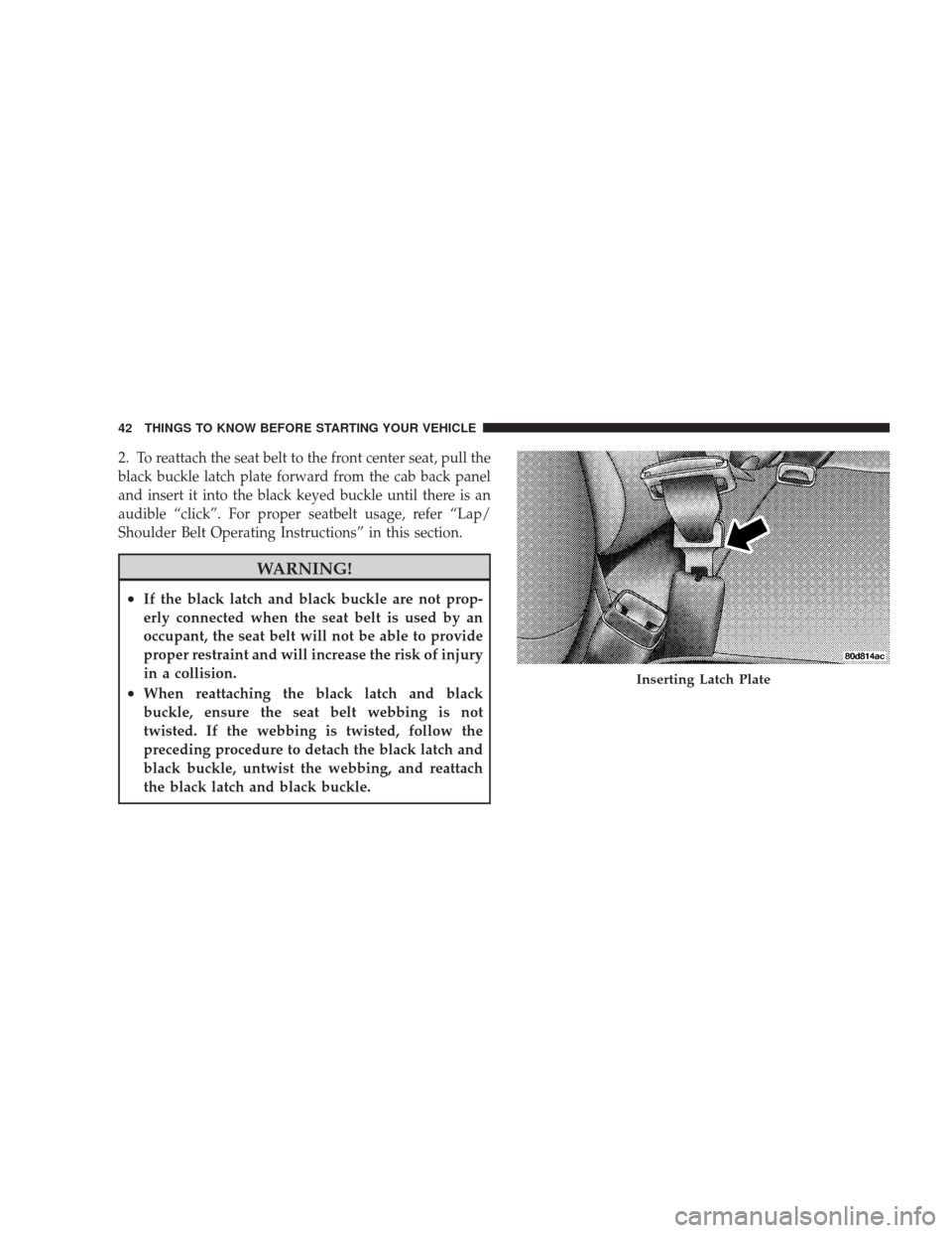 DODGE RAM 4500 CHASSIS CAB 2009 4.G Service Manual 2.To reattach the seat belt to the front center seat, pull the
black buckle latch plate forward from the cab back panel
and insert it into the black keyed buckle until there is an
audible “click”.