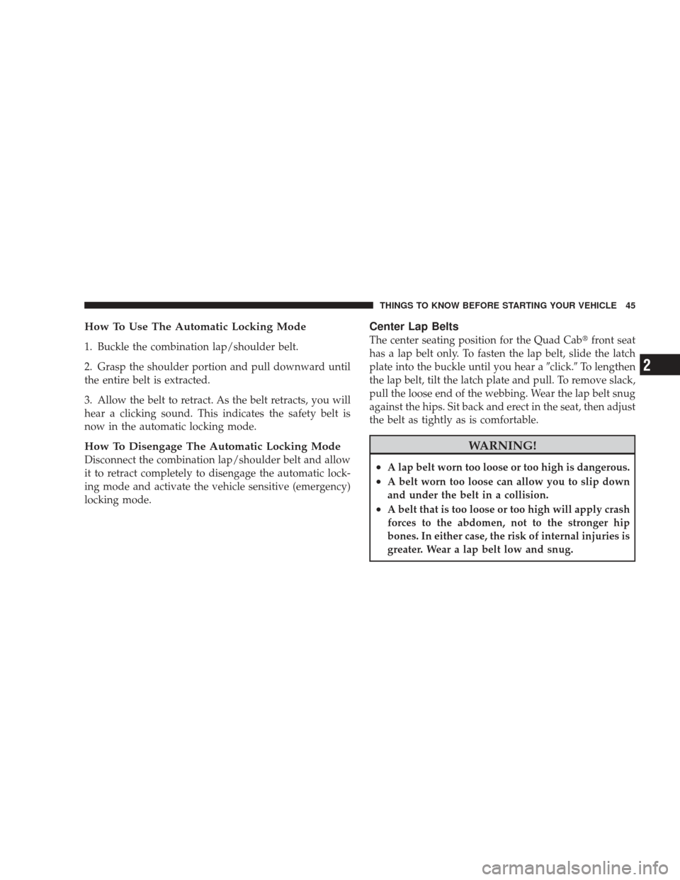 DODGE RAM 4500 CHASSIS CAB 2009 4.G Service Manual How To Use The Automatic Locking Mode
1. Buckle the combination lap/shoulder belt.
2. Grasp the shoulder portion and pull downward until
the entire belt is extracted.
3. Allow the belt to retract. As 