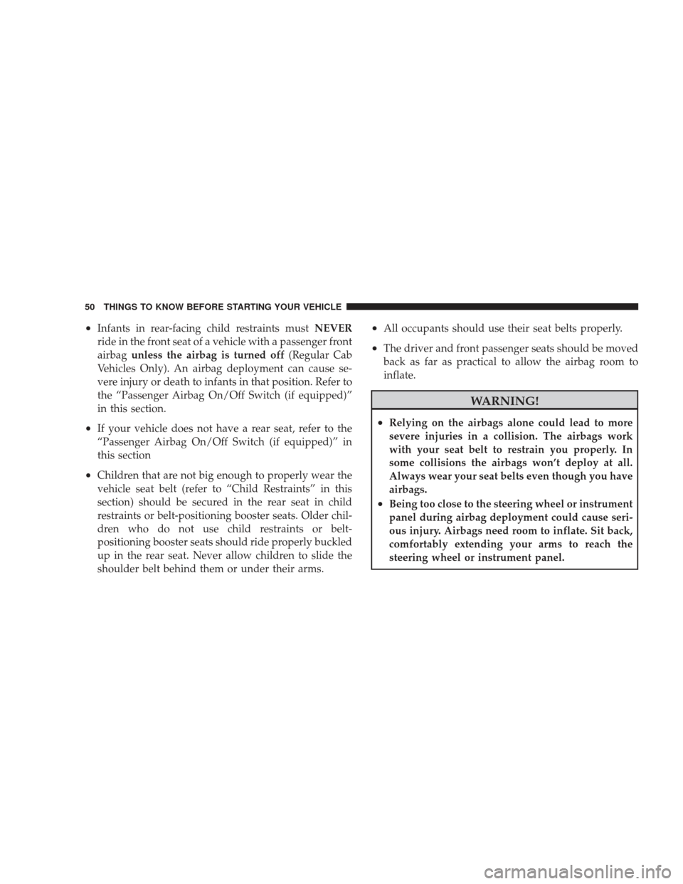 DODGE RAM 4500 CHASSIS CAB 2009 4.G Owners Manual •Infants in rear-facing child restraints mustNEVER
ride in the front seat of a vehicle with a passenger front
airbag unless the airbag is turned off (Regular Cab
Vehicles Only). An airbag deployment