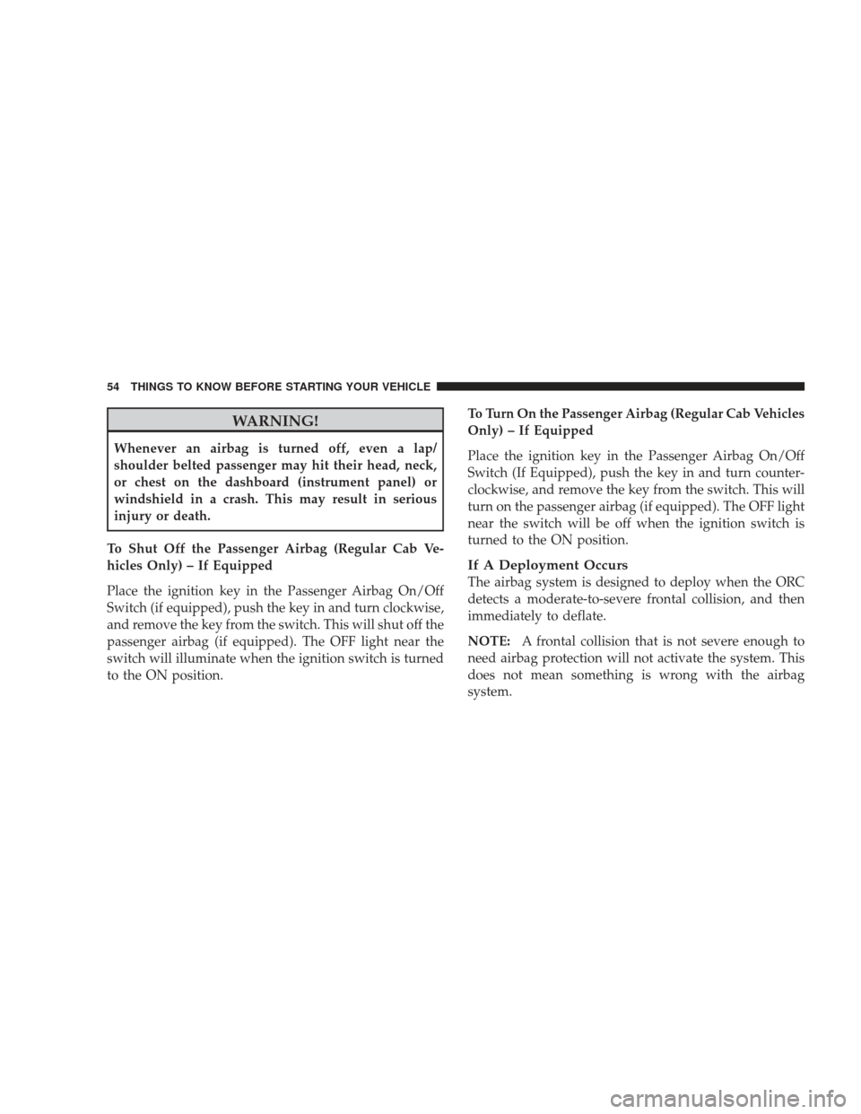 DODGE RAM 4500 CHASSIS CAB 2009 4.G Workshop Manual WARNING!
Whenever an airbag is turned off, even a lap/
shoulder belted passenger may hit their head, neck,
or chest on the dashboard (instrument panel) or
windshield in a crash. This may result in ser