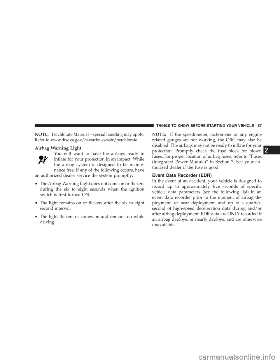 DODGE RAM 4500 CHASSIS CAB 2009 4.G User Guide NOTE:Perchlorate Material – special handling may apply:
Refer to www.dtsc.ca.gov/hazardouswaste/perchlorate.
Airbag Warning Light
You will want to have the airbags ready to
inflate for your protecti