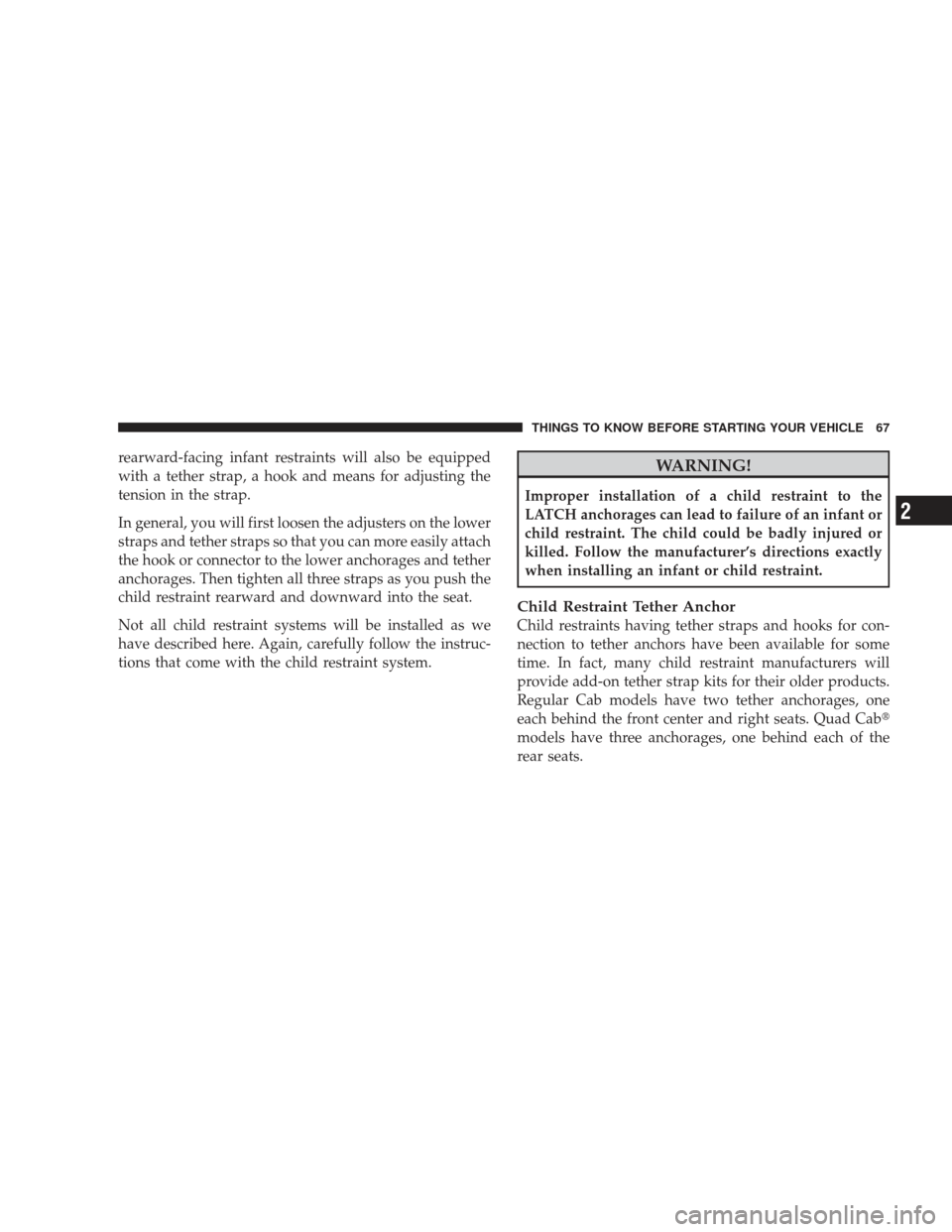 DODGE RAM 4500 CHASSIS CAB 2009 4.G Owners Manual rearward-facing infant restraints will also be equipped
with a tether strap, a hook and means for adjusting the
tension in the strap.
In general, you will first loosen the adjusters on the lower
strap