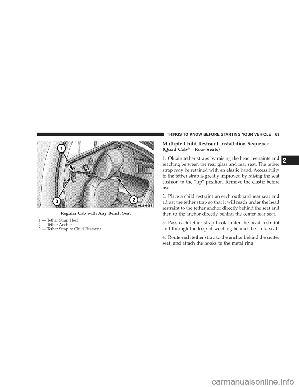 DODGE RAM 4500 CHASSIS CAB 2009 4.G Manual PDF Multiple Child Restraint Installation Sequence
(Quad Cab- Rear Seats)
1. Obtain tether straps by raising the head restraints and
reaching between the rear glass and rear seat. The tether
strap may be