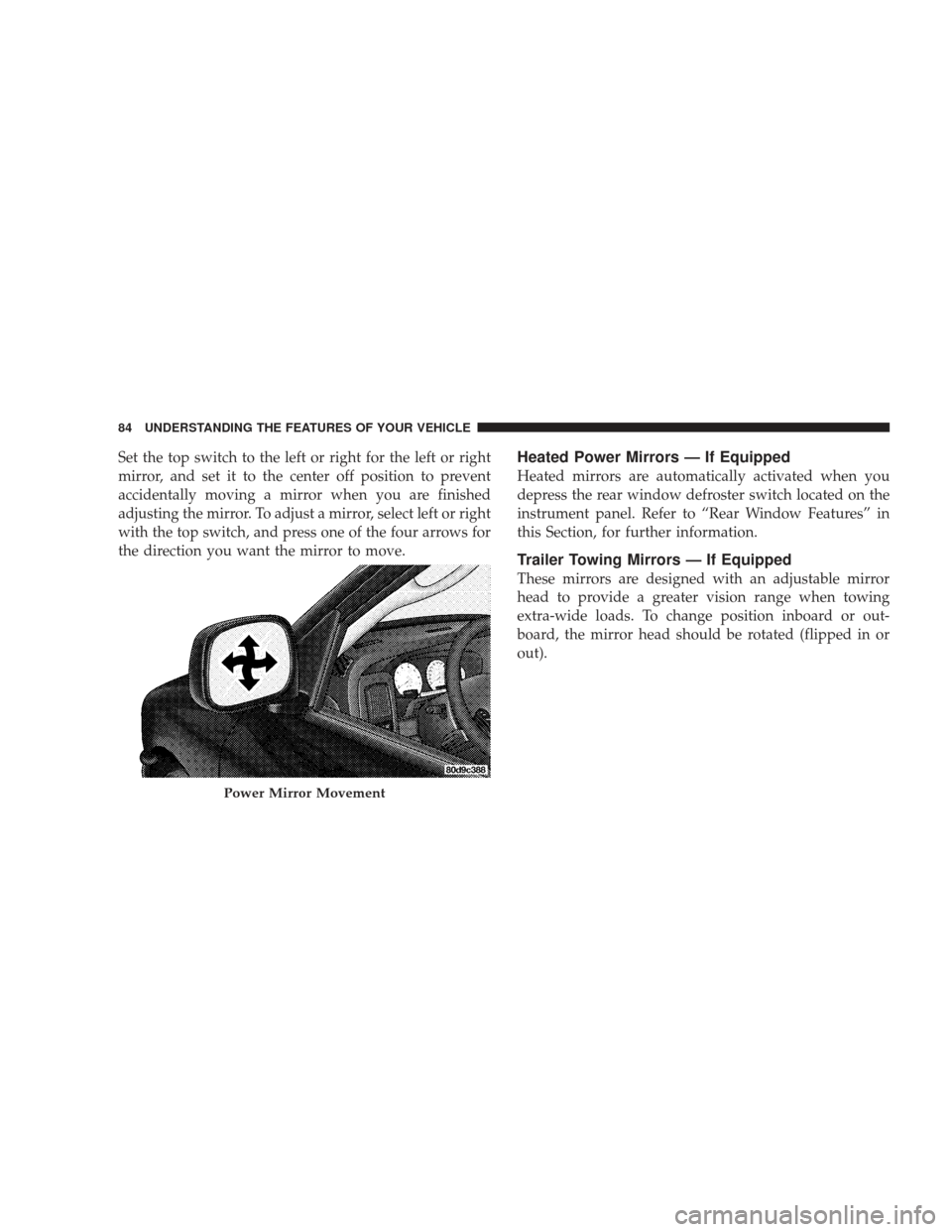 DODGE RAM 4500 CHASSIS CAB 2009 4.G Manual Online Set the top switch to the left or right for the left or right
mirror, and set it to the center off position to prevent
accidentally moving a mirror when you are finished
adjusting the mirror. To adjus