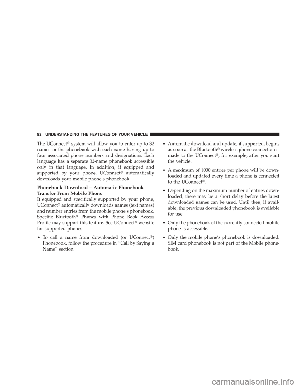 DODGE RAM 4500 CHASSIS CAB 2009 4.G Owners Manual The UConnectsystem will allow you to enter up to 32
names in the phonebook with each name having up to
four associated phone numbers and designations. Each
language has a separate 32-name phonebook a