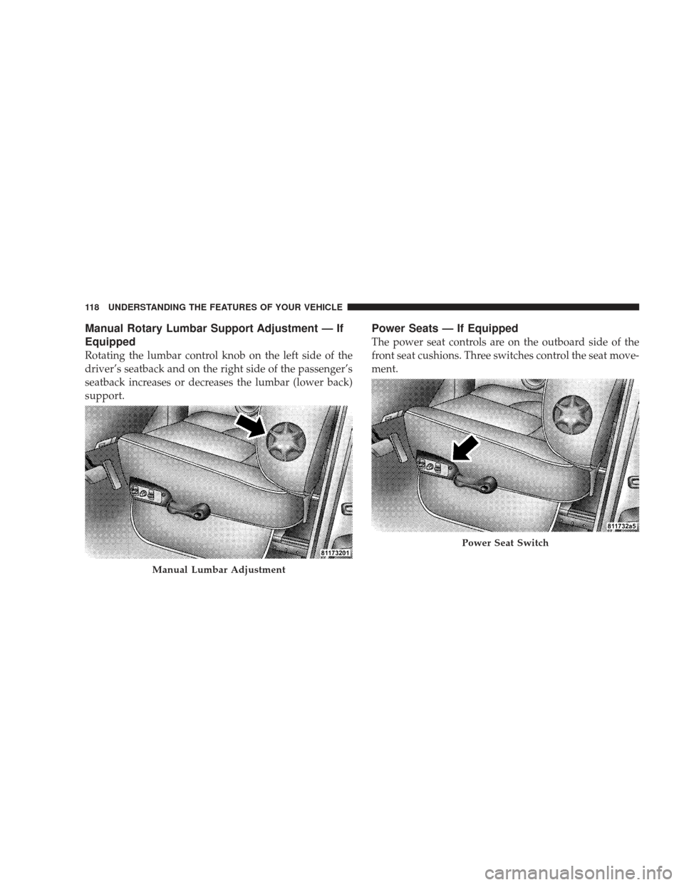 DODGE RAM 5500 CHASSIS CAB 2009 4.G User Guide Manual Rotary Lumbar Support Adjustment — If
Equipped
Rotating the lumbar control knob on the left side of the
driver’s seatback and on the right side of the passenger’s
seatback increases or de