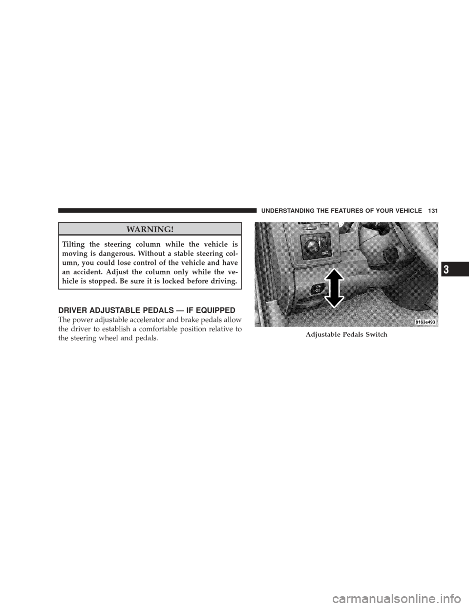 DODGE RAM 5500 CHASSIS CAB 2009 4.G Owners Manual WARNING!
Tilting the steering column while the vehicle is
moving is dangerous. Without a stable steering col-
umn, you could lose control of the vehicle and have
an accident. Adjust the column only wh DODGE RAM 5500 CHASSIS CAB 2009 4.G Owners Manual WARNING!
Tilting the steering column while the vehicle is
moving is dangerous. Without a stable steering col-
umn, you could lose control of the vehicle and have
an accident. Adjust the column only wh