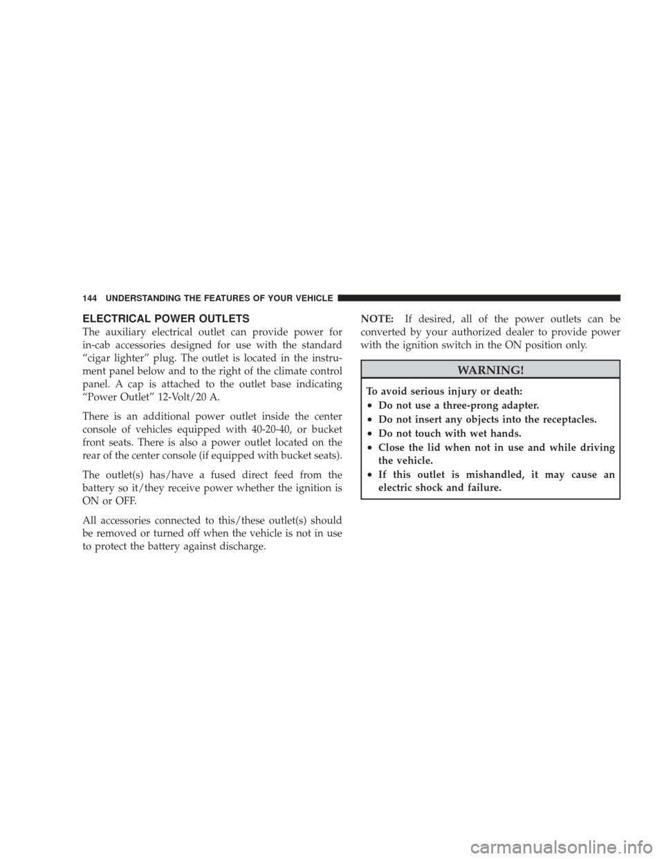 DODGE RAM 5500 CHASSIS CAB 2009 4.G User Guide ELECTRICAL POWER OUTLETS
The auxiliary electrical outlet can provide power for
in-cab accessories designed for use with the standard
“cigar lighter” plug. The outlet is located in the instru-
ment