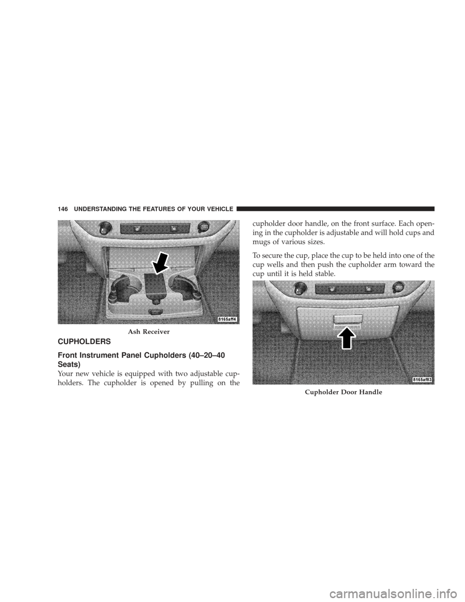 DODGE RAM 5500 CHASSIS CAB 2009 4.G Owners Manual CUPHOLDERS
Front Instrument Panel Cupholders (40–20–40
Seats)
Your new vehicle is equipped with two adjustable cup-
holders. The cupholder is opened by pulling on thecupholder door handle, on the 