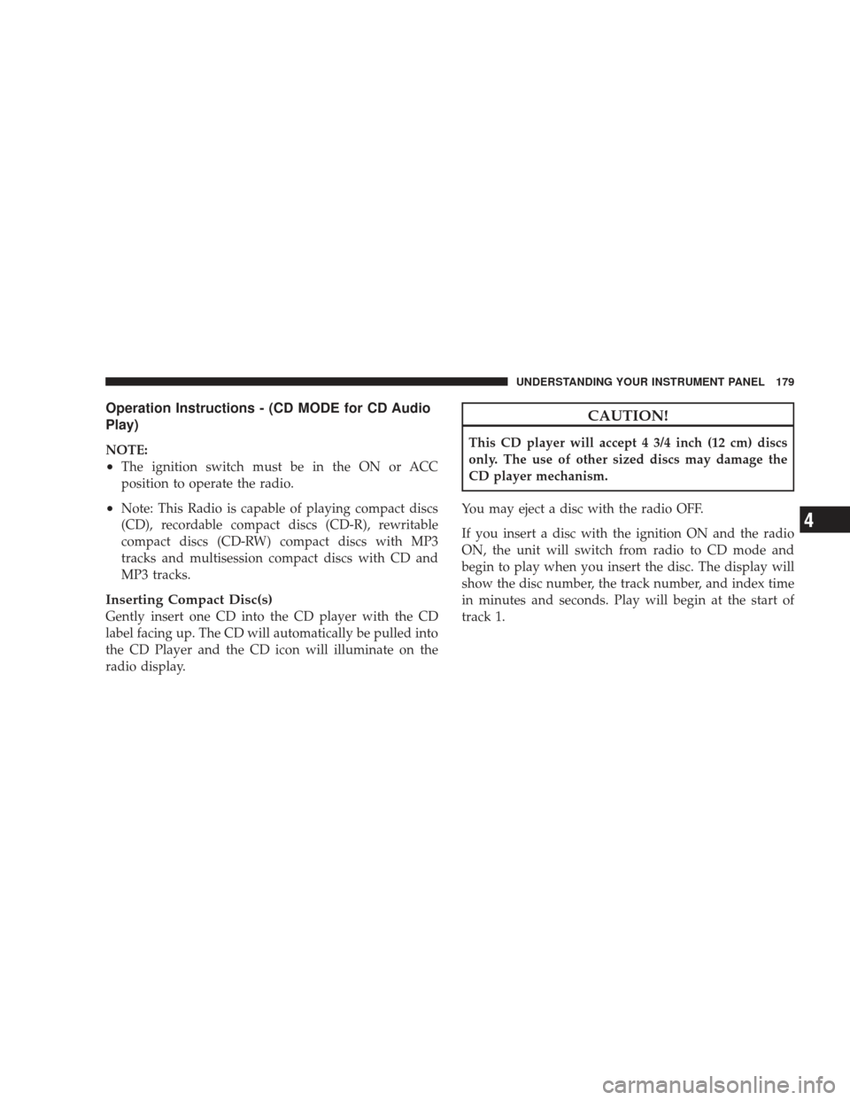 DODGE RAM 5500 CHASSIS CAB 2009 4.G Owners Manual Operation Instructions - (CD MODE for CD Audio
Play)
NOTE:
•The ignition switch must be in the ON or ACC
position to operate the radio.
•Note: This Radio is capable of playing compact discs
(CD), 