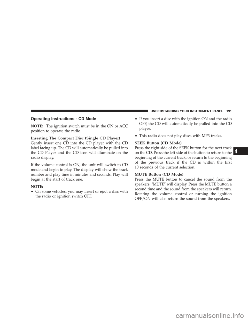 DODGE RAM 5500 CHASSIS CAB 2009 4.G Owners Manual Operating Instructions - CD Mode
NOTE:The ignition switch must be in the ON or ACC
position to operate the radio.
Inserting The Compact Disc (Single CD Player)
Gently insert one CD into the CD player 