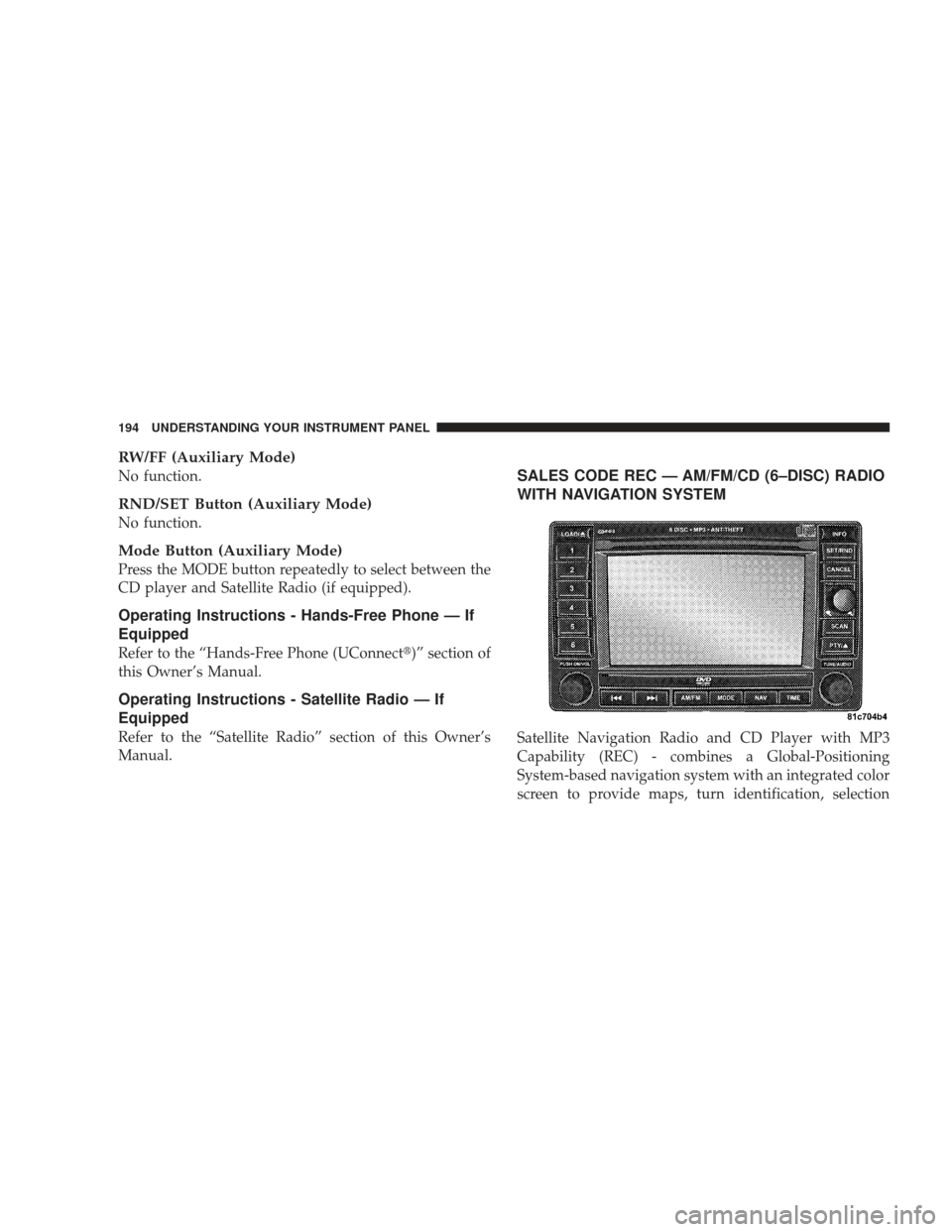 DODGE RAM 5500 CHASSIS CAB 2009 4.G Owners Manual RW/FF (Auxiliary Mode)
No function.
RND/SET Button (Auxiliary Mode)
No function.
Mode Button (Auxiliary Mode)
Press the MODE button repeatedly to select between the
CD player and Satellite Radio (if e DODGE RAM 5500 CHASSIS CAB 2009 4.G Owners Manual RW/FF (Auxiliary Mode)
No function.
RND/SET Button (Auxiliary Mode)
No function.
Mode Button (Auxiliary Mode)
Press the MODE button repeatedly to select between the
CD player and Satellite Radio (if e