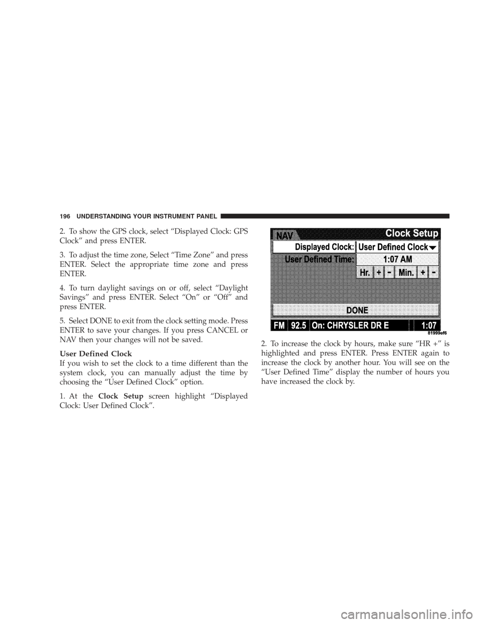 DODGE RAM 5500 CHASSIS CAB 2009 4.G Owners Manual 2. To show the GPS clock, select “Displayed Clock: GPS
Clock” and press ENTER.
3. To adjust the time zone, Select “Time Zone” and press
ENTER. Select the appropriate time zone and press
ENTER. DODGE RAM 5500 CHASSIS CAB 2009 4.G Owners Manual 2. To show the GPS clock, select “Displayed Clock: GPS
Clock” and press ENTER.
3. To adjust the time zone, Select “Time Zone” and press
ENTER. Select the appropriate time zone and press
ENTER.