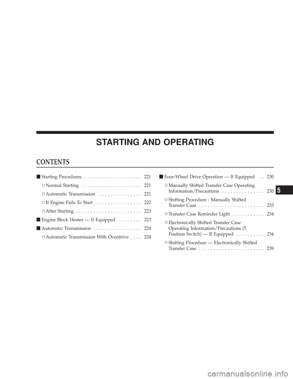 DODGE RAM 5500 CHASSIS CAB 2009 4.G Owners Manual STARTING AND OPERATING
CONTENTS
Starting Procedures .................... 221
▫ Normal Starting ..................... 221
▫ Automatic Transmission ............... 221
▫ If Engine Fails To Start 