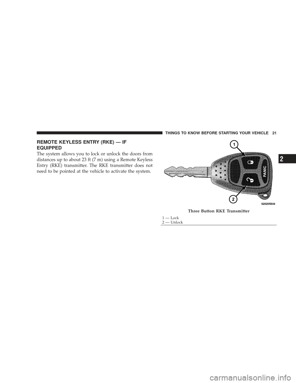 DODGE RAM 5500 CHASSIS CAB 2009 4.G Owners Manual REMOTE KEYLESS ENTRY (RKE) — IF
EQUIPPED
The system allows you to lock or unlock the doors from
distances up to about 23 ft (7 m) using a Remote Keyless
Entry (RKE) transmitter. The RKE transmitter 