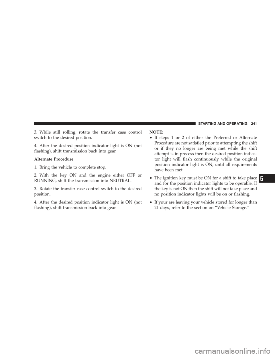 DODGE RAM 5500 CHASSIS CAB 2009 4.G Owners Manual 3. While still rolling, rotate the transfer case control
switch to the desired position.
4. After the desired position indicator light is ON (not
flashing), shift transmission back into gear.
Alternat DODGE RAM 5500 CHASSIS CAB 2009 4.G Owners Manual 3. While still rolling, rotate the transfer case control
switch to the desired position.
4. After the desired position indicator light is ON (not
flashing), shift transmission back into gear.
Alternat