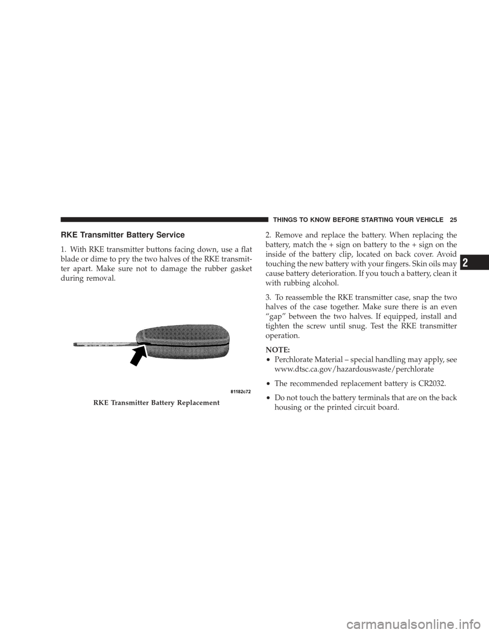 DODGE RAM 5500 CHASSIS CAB 2009 4.G Owners Manual RKE Transmitter Battery Service
1. With RKE transmitter buttons facing down, use a flat
blade or dime to pry the two halves of the RKE transmit-
ter apart. Make sure not to damage the rubber gasket
du DODGE RAM 5500 CHASSIS CAB 2009 4.G Owners Manual RKE Transmitter Battery Service
1. With RKE transmitter buttons facing down, use a flat
blade or dime to pry the two halves of the RKE transmit-
ter apart. Make sure not to damage the rubber gasket
du