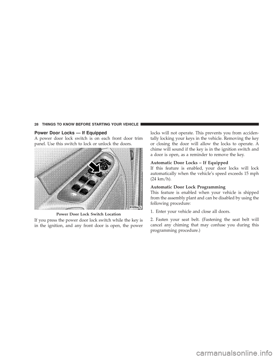 DODGE RAM 5500 CHASSIS CAB 2009 4.G Owners Manual Power Door Locks — If Equipped
A power door lock switch is on each front door trim
panel. Use this switch to lock or unlock the doors.
If you press the power door lock switch while the key is
in the DODGE RAM 5500 CHASSIS CAB 2009 4.G Owners Manual Power Door Locks — If Equipped
A power door lock switch is on each front door trim
panel. Use this switch to lock or unlock the doors.
If you press the power door lock switch while the key is
in the