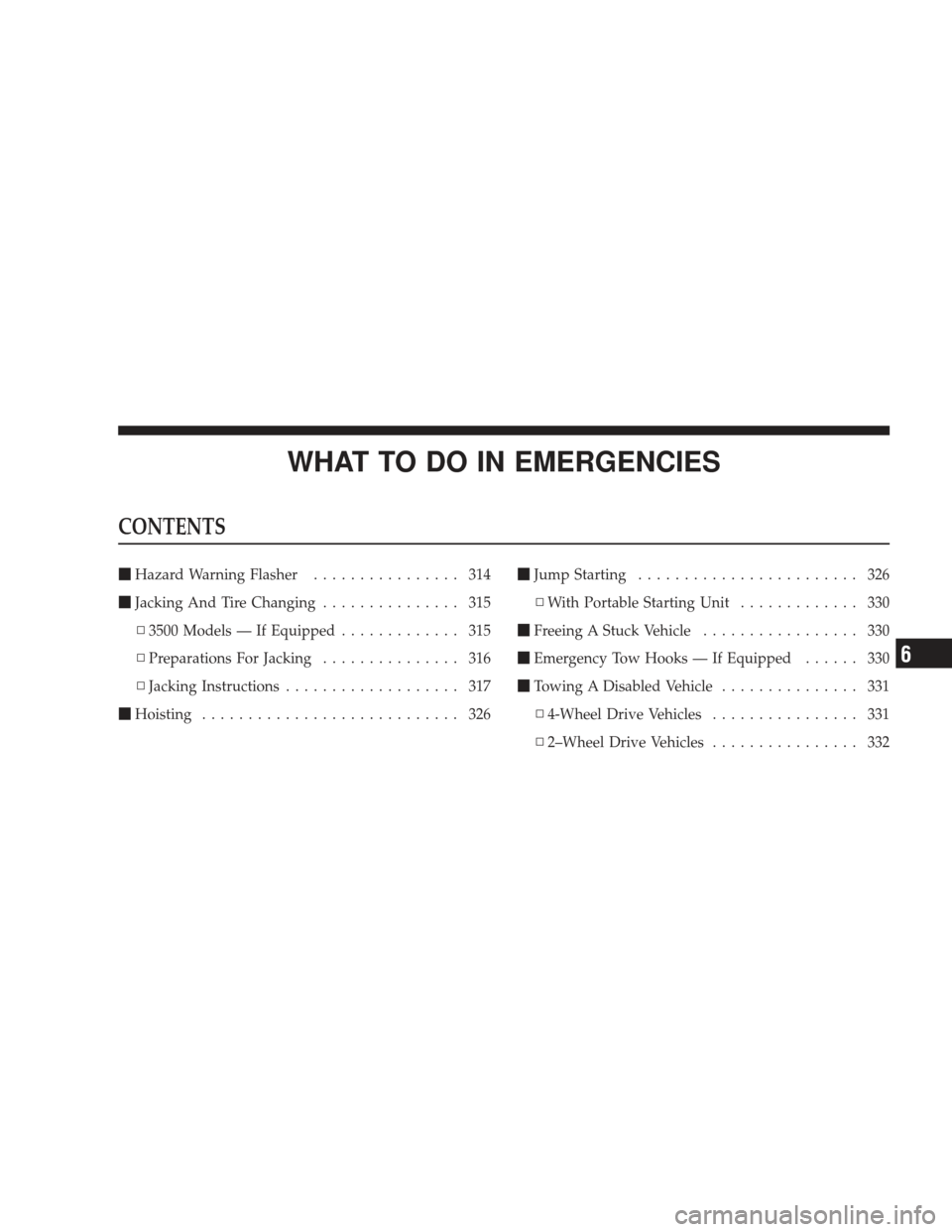 DODGE RAM 5500 CHASSIS CAB 2009 4.G Workshop Manual WHAT TO DO IN EMERGENCIES
CONTENTS
Hazard Warning Flasher ................ 314
 Jacking And Tire Changing ............... 315
▫ 3500 Models — If Equipped ............. 315
▫ Preparations For J