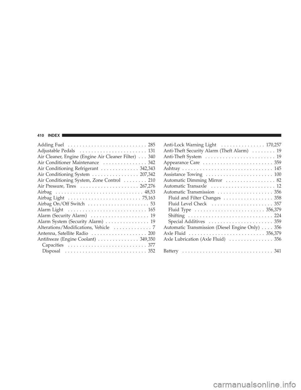 DODGE RAM 5500 CHASSIS CAB 2009 4.G Workshop Manual Adding Fuel........................... 285
Adjustable Pedals ....................... 131
Air Cleaner, Engine (Engine Air Cleaner Filter) . . . 340
Air Conditioner Maintenance ............... 342
Air C