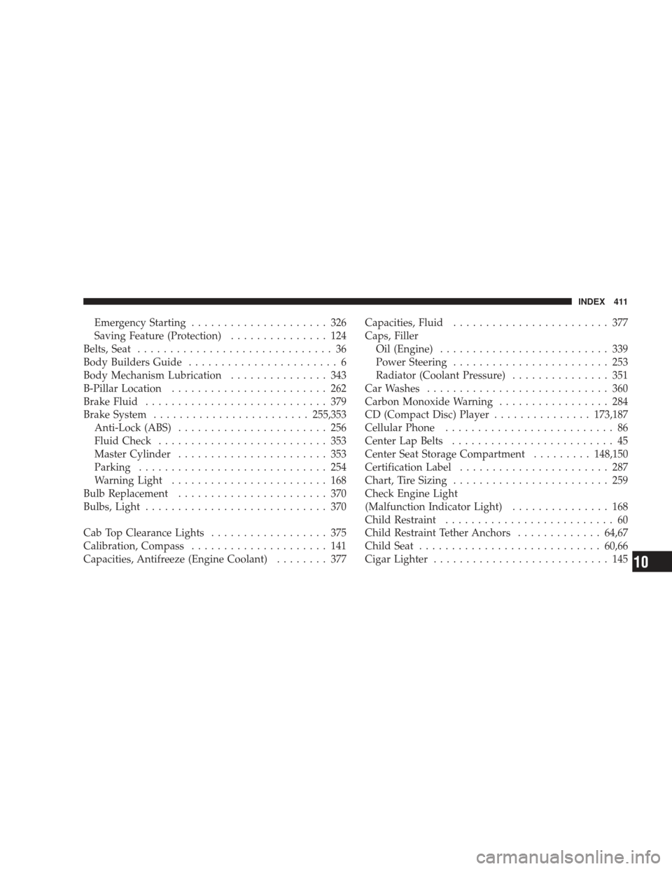 DODGE RAM 5500 CHASSIS CAB 2009 4.G User Guide Emergency Starting..................... 326
Saving Feature (Protection) ............... 124
Belts, Seat .............................. 36
Body Builders Guide ....................... 6
Body Mechanism L