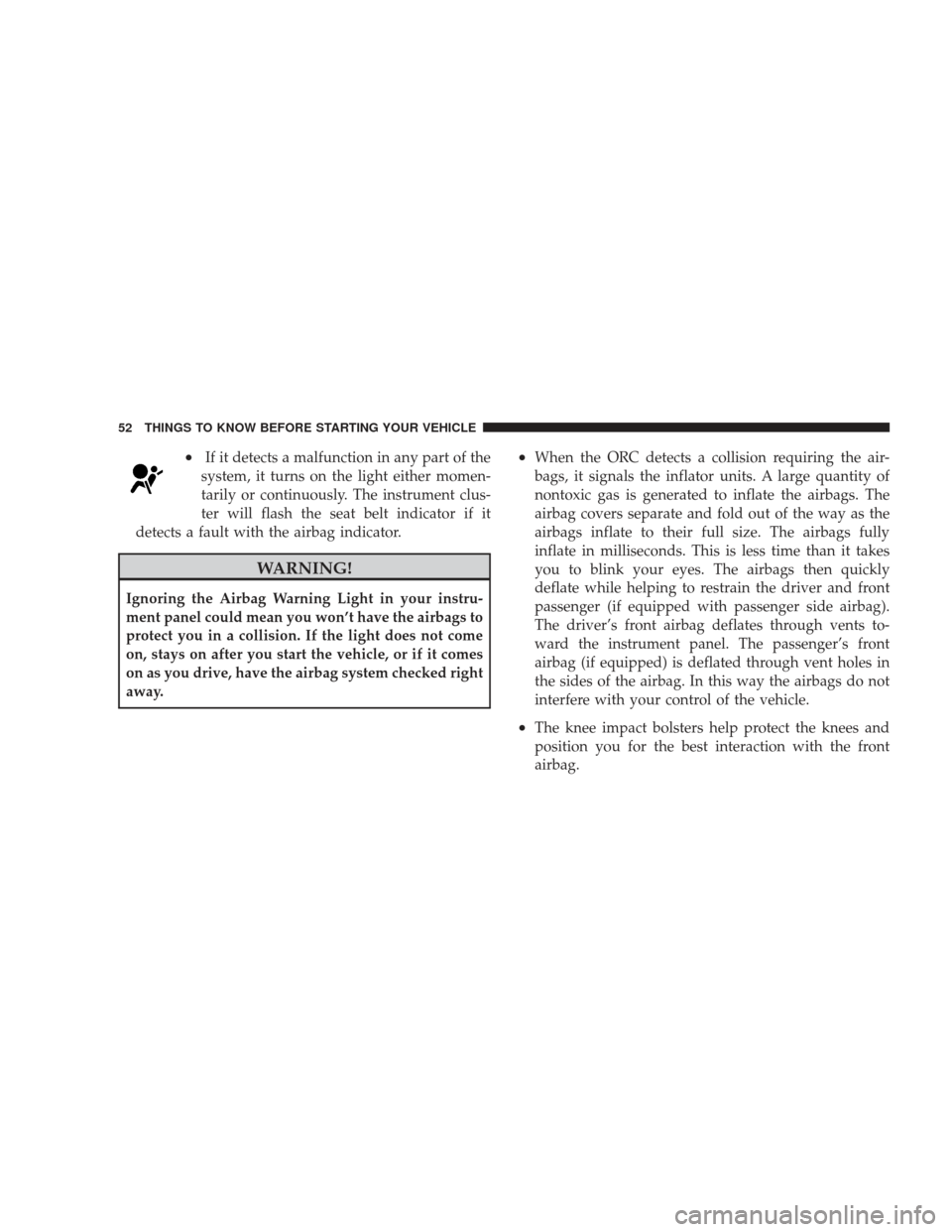 DODGE RAM 5500 CHASSIS CAB 2009 4.G Workshop Manual •If it detects a malfunction in any part of the
system, it turns on the light either momen-
tarily or continuously. The instrument clus-
ter will flash the seat belt indicator if it
detects a fault DODGE RAM 5500 CHASSIS CAB 2009 4.G Workshop Manual •If it detects a malfunction in any part of the
system, it turns on the light either momen-
tarily or continuously. The instrument clus-
ter will flash the seat belt indicator if it
detects a fault