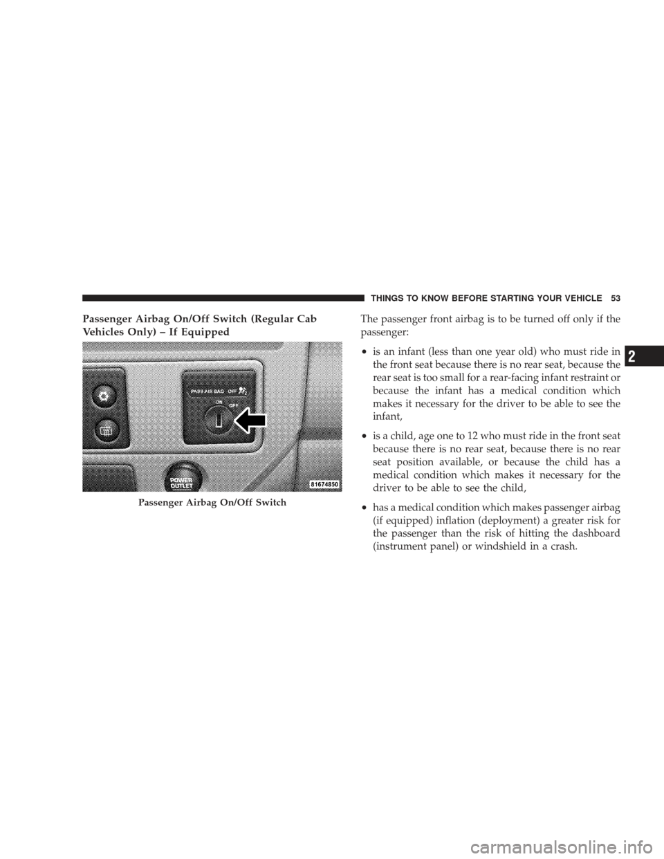 DODGE RAM 5500 CHASSIS CAB 2009 4.G Workshop Manual Passenger Airbag On/Off Switch (Regular Cab
Vehicles Only) – If EquippedThe passenger front airbag is to be turned off only if the
passenger:
•is an infant (less than one year old) who must ride i DODGE RAM 5500 CHASSIS CAB 2009 4.G Workshop Manual Passenger Airbag On/Off Switch (Regular Cab
Vehicles Only) – If EquippedThe passenger front airbag is to be turned off only if the
passenger:
•is an infant (less than one year old) who must ride i