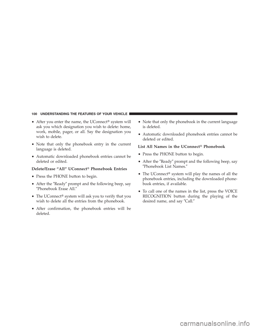DODGE AVENGER 2009 2.G Owners Manual •After you enter the name, the UConnectsystem will
ask you which designation you wish to delete: home,
work, mobile, pager, or all. Say the designation you
wish to delete.
•Note that only the pho